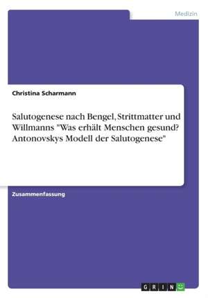 Salutogenese nach Bengel, Strittmatter und Willmanns "Was erhält Menschen gesund? Antonovskys Modell der Salutogenese" de Christina Scharmann