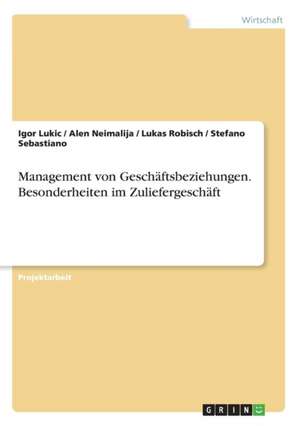 Management von Geschäftsbeziehungen. Besonderheiten im Zuliefergeschäft de Igor Lukic