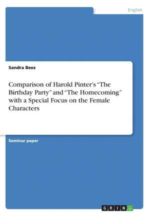 Comparison of Harold Pinter's "The Birthday Party" and "The Homecoming" with a Special Focus on the Female Characters de Sandra Beez