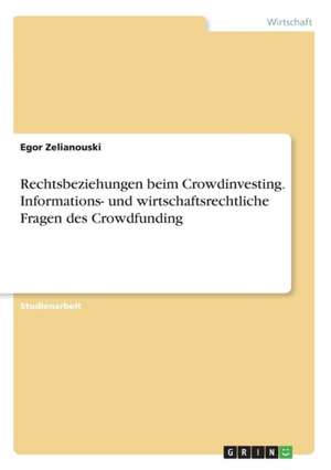 Rechtsbeziehungen beim Crowdinvesting. Informations- und wirtschaftsrechtliche Fragen des Crowdfunding de Egor Zelianouski