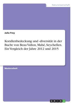 Korallenbedeckung und -diversität in der Bucht von Beau Vallon, Mahé, Seychellen. Ein Vergleich der Jahre 2012 und 2015 de Julia Frey