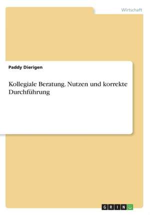 Kollegiale Beratung. Nutzen und korrekte Durchführung de Paddy Dierigen