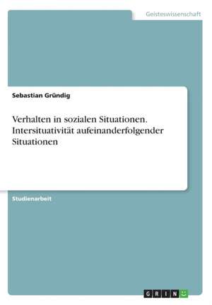 Verhalten in Sozialen Situationen. Intersituativitat Aufeinanderfolgender Situationen de Grundig, Sebastian