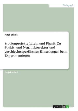 Studienprojekte Latein und Physik. Zu Positiv- und Negativkorrektur und geschlechtsspezifischen Einstellungen beim Experimentieren de Anja Bülles