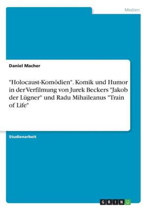 "Holocaust-Komödien". Komik und Humor in der Verfilmung von Jurek Beckers "Jakob der Lügner" und Radu Mihaileanus "Train of Life" de Daniel Macher