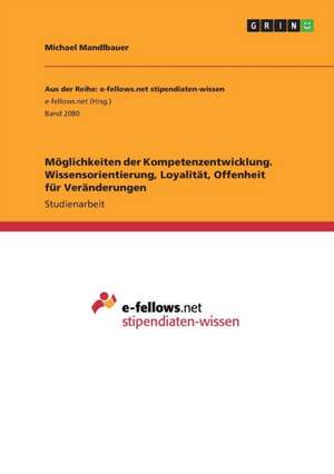 Möglichkeiten der Kompetenzentwicklung. Wissensorientierung, Loyalität, Offenheit für Veränderungen de Michael Mandlbauer