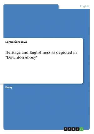 Heritage and Englishness as depicted in "Downton Abbey" de Lenka sereSová