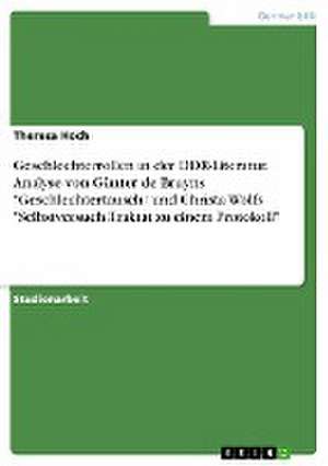 Geschlechterrollen in der DDR-Literatur. Analyse von Günter de Bruyns "Geschlechtertausch" und Christa Wolfs "Selbstversuch. Traktat zu einem Protokoll" de Theresa Hoch