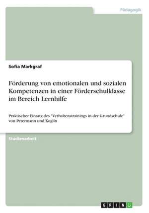 Förderung von emotionalen und sozialen Kompetenzen in einer Förderschulklasse im Bereich Lernhilfe de Sofia Markgraf