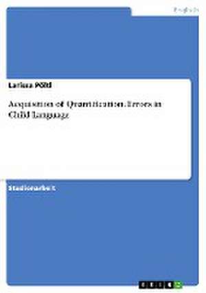 Acquisition of Quantification. Errors in Child Language de Larissa Pöltl