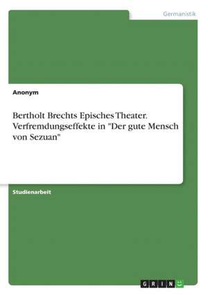 Bertholt Brechts Episches Theater. Verfremdungseffekte in "Der gute Mensch von Sezuan"