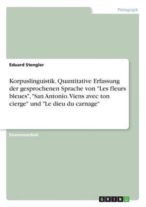 Korpuslinguistik. Quantitative Erfassung der gesprochenen Sprache von "Les fleurs bleues", "San Antonio. Viens avec ton cierge" und "Le dieu du carnage" de Eduard Stengler