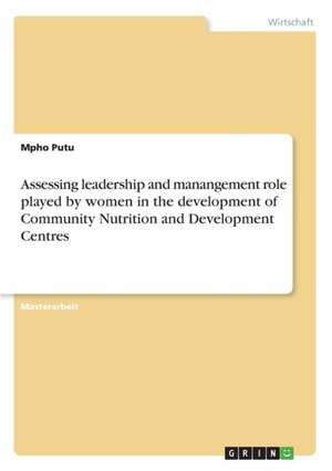 Assessing leadership and manangement role played by women in the development of Community Nutrition and Development Centres de Mpho Putu