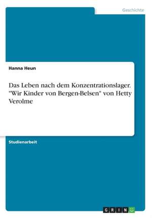 Das Leben Nach Dem Konzentrationslager. "Wir Kinder Von Bergen-Belsen" Von Hetty Verolme de Hanna Heun