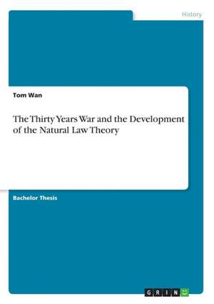 The Thirty Years War and the Development of the Natural Law Theory de Tom Wan