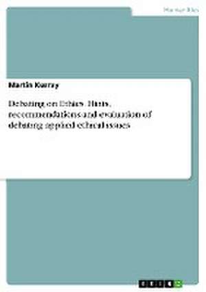 Debating on Ethics. Hints, recommendations and evaluation of debating applied ethical issues de Martin Kurray