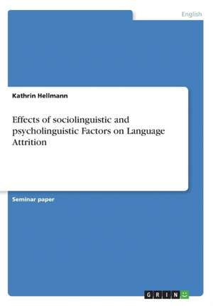 Effects of Sociolinguistic and Psycholinguistic Factors on Language Attrition de Hellmann, Kathrin