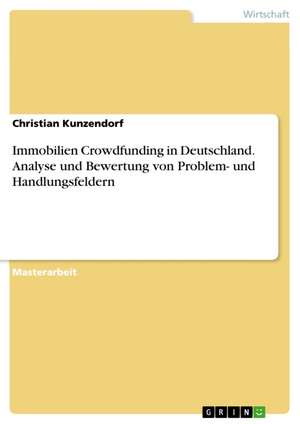 Immobilien Crowdfunding in Deutschland. Analyse und Bewertung von Problem- und Handlungsfeldern de Christian Kunzendorf