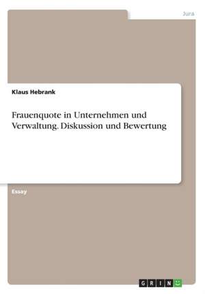 Frauenquote in Unternehmen und Verwaltung. Diskussion und Bewertung de Klaus Hebrank