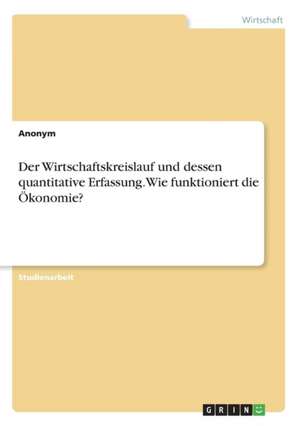 Der Wirtschaftskreislauf Und Dessen Quantitative Erfassung. Wie Funktioniert Die Okonomie? de Anonym