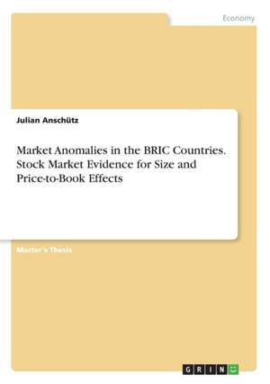 Market Anomalies in the BRIC Countries. Stock Market Evidence for Size and Price-to-Book Effects de Julian Anschütz