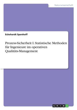 Prozess-Sicherheit I. Statistische Methoden für Ingenieure im operativen Qualitäts-Management de Eckehardt Spenhoff