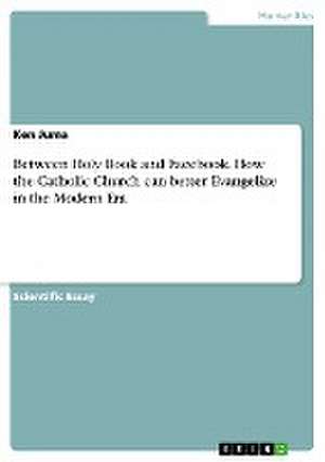 Between Holy Book and Facebook. How the Catholic Church can better Evangelize in the Modern Era de Ken Juma