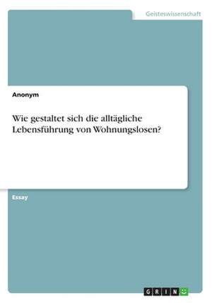 Wie Gestaltet Sich Die Alltagliche Lebensfuhrung Von Wohnungslosen? de Anonym