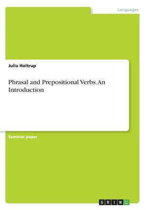 Phrasal and Prepositional Verbs. an Introduction de Julia Holtrup