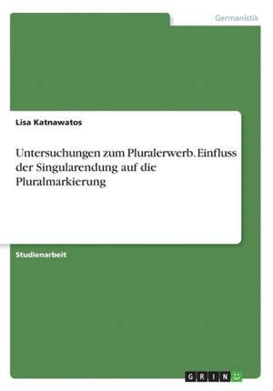 Untersuchungen zum Pluralerwerb. Einfluss der Singularendung auf die Pluralmarkierung de Lisa Katnawatos