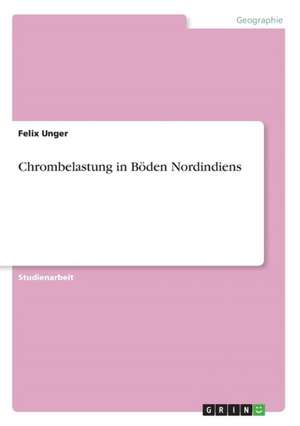 Chrombelastung in Böden Nordindiens de Felix Unger