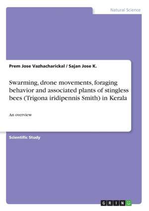 Swarming, Drone Movements, Foraging Behavior and Associated Plants of Stingless Bees (Trigona Iridipennis Smith) in Kerala de Prem Jose Vazhacharickal