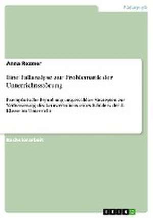 Eine Fallanalyse zur Problematik der Unterrichtsstörung de Anna Rezmer