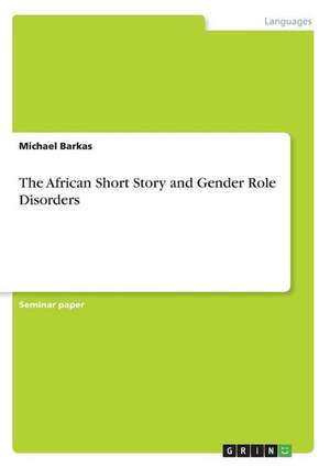 The African Short Story and Gender Role Disorders de Michael Barkas