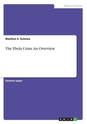 The Ebola Crisis. an Overview de Gutema, Wasihun S.