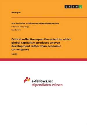 Critical Reflection Upon the Extent to Which Global Capitalism Produces Uneven Development Rather Than Economic Convergence de Anonym