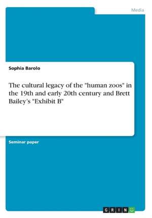 The cultural legacy of the "human zoos" in the 19th and early 20th century and Brett Bailey's "Exhibit B" de Sophia Barolo