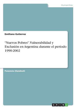 "Nuevos Pobres". Vulnerabilidad y Exclusión en Argentina durante el período 1990-2002 de Emiliano Gutierrez