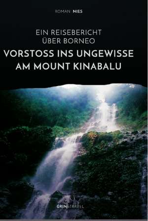 Vorstoß ins Ungewisse am Mount Kinabalu. Ein Reisebericht über Borneo de Roman Nies