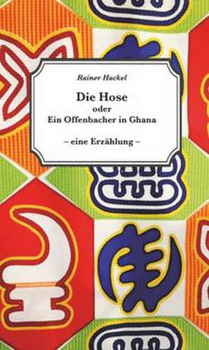 Die Hose oder Ein Offenbacher in Ghana de Rainer Hackel