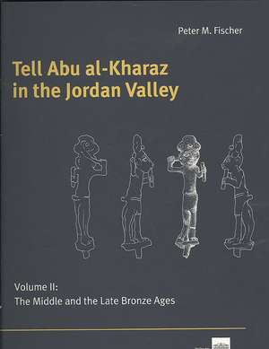 Tell Abu Al-kharaz into the Jordan Valley: Volume Ii: the Middle and Late Bronze Ages de Peter M. Fischer