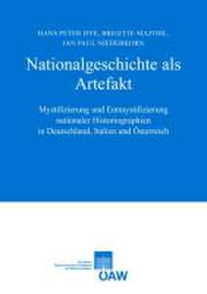 Nationalgeschichte ALS Artefakt: Mystifizierung Und Entmystifizierung Nationaler Historiographie in Deutschland, Italien Und Osterreich de Hans Peter Hye