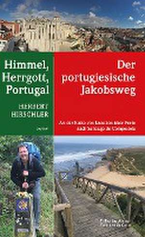 Himmel, Herrgott, Portugal - Der portugiesische Jakobsweg de Herbert Hirschler