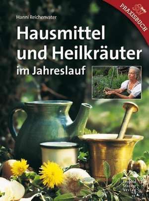 Hausmittel und Heilkräuter im Jahreslauf de Hanni Reichenvater