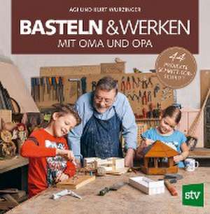 Basteln & Werken mit Oma und Opa de Agi Wurzinger