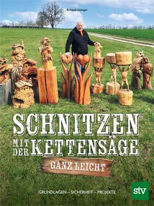 Schnitzen mit der Kettensäge - ganz leicht de Richard Litzinger