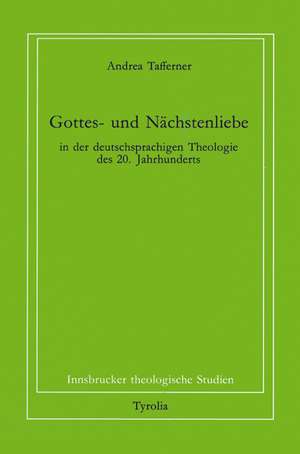 Gottes- und Nächstenliebe in der deutschsprachigen Theologie des 20. Jahrhunderts de Andrea Tafferner