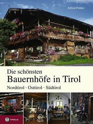 Die schönsten Bauernhöfe in Tirol de Alfred Pohler