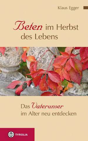 Beten im Herbst des Lebens de Klaus Egger