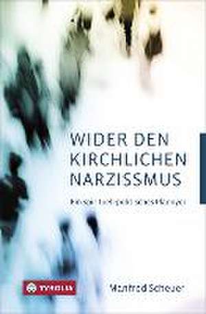 Wider den kirchlichen Narzissmus de Manfred Scheuer